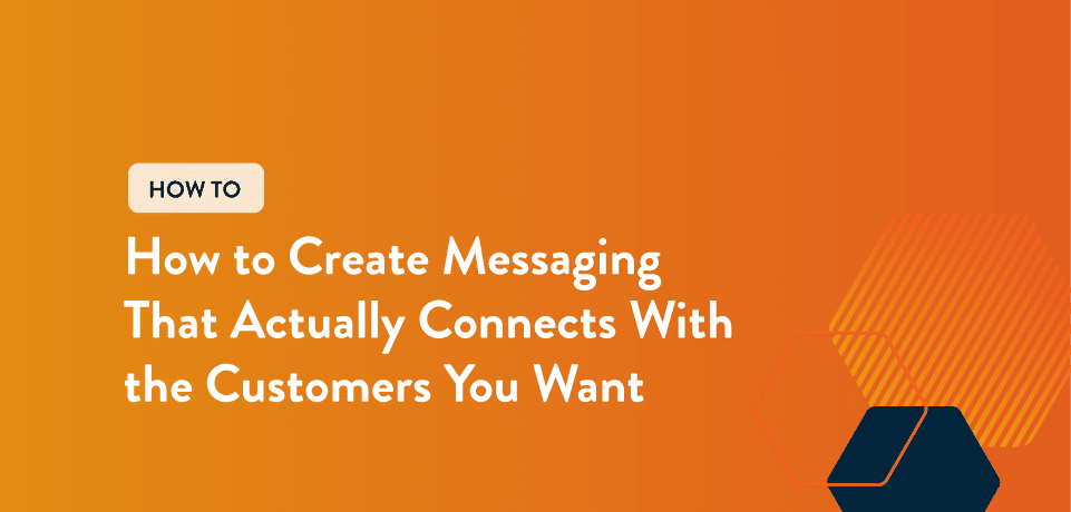 Featured image for “How to Create Messaging That Actually Connects With the Customers You Want”